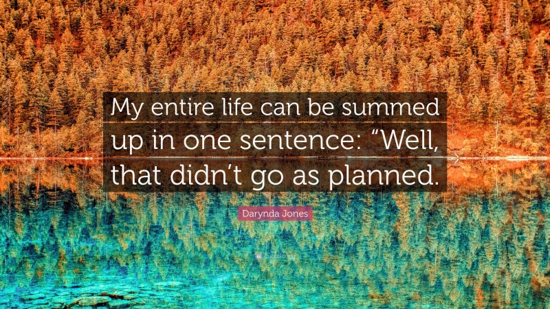 Darynda Jones Quote: “My entire life can be summed up in one sentence: “Well, that didn’t go as planned.”