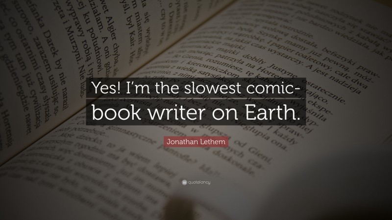 Jonathan Lethem Quote: “Yes! I’m the slowest comic-book writer on Earth.”