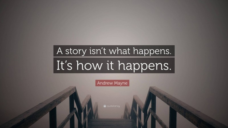 Andrew Mayne Quote: “A story isn’t what happens. It’s how it happens.”
