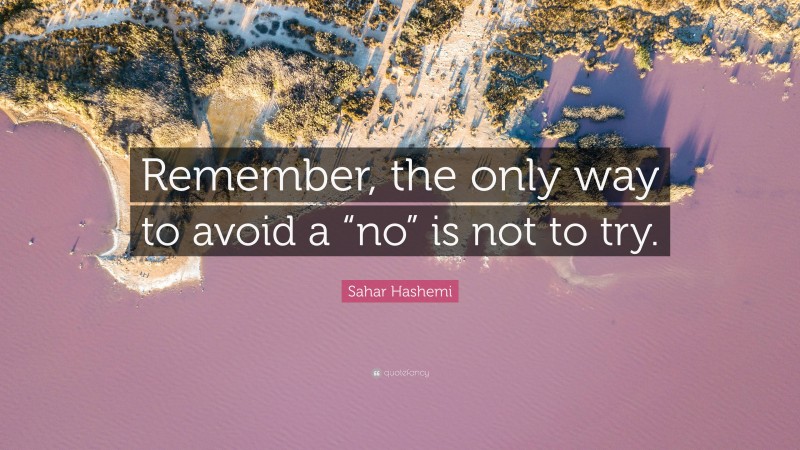 Sahar Hashemi Quote: “Remember, the only way to avoid a “no” is not to try.”