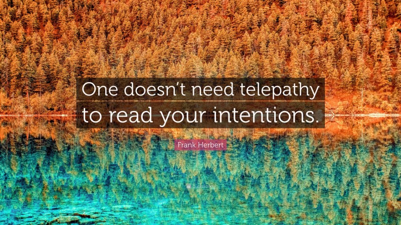Frank Herbert Quote: “One doesn’t need telepathy to read your intentions.”