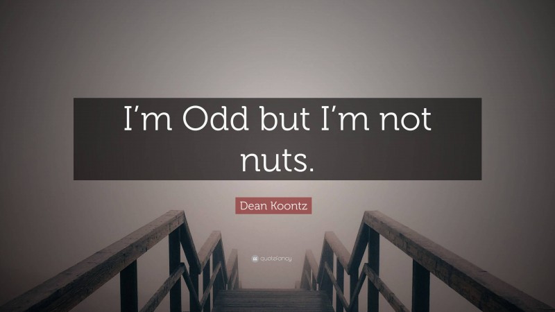 Dean Koontz Quote: “I’m Odd but I’m not nuts.”