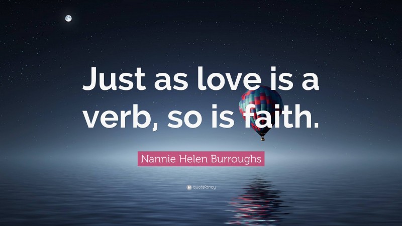 Nannie Helen Burroughs Quote “just As Love Is A Verb So Is Faith” 