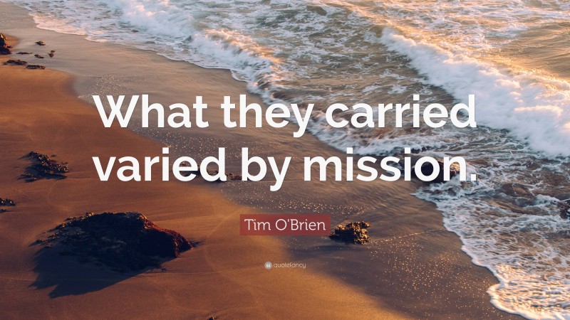 Tim O'Brien Quote: “What they carried varied by mission.”