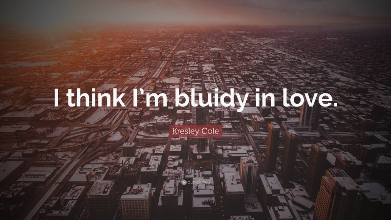Kresley Cole Quote: “I think I’m bluidy in love.”
