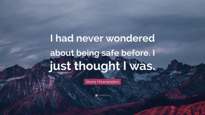 Veera Hiranandani Quote: “I had never wondered about being safe before. I just thought I was.”