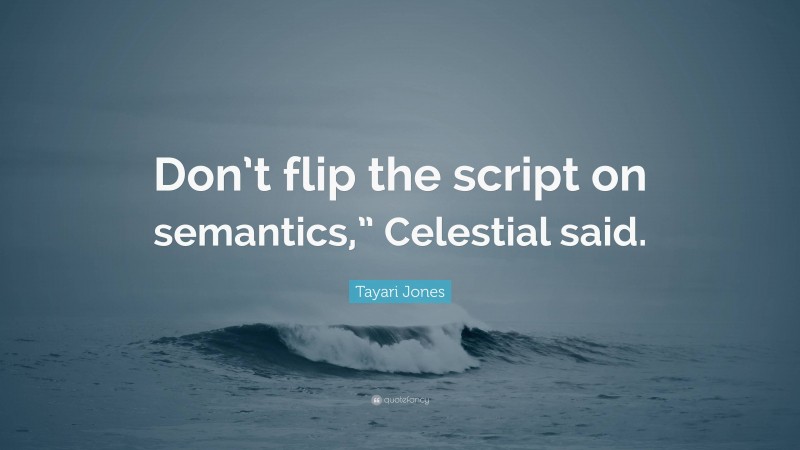 Tayari Jones Quote: “Don’t flip the script on semantics,” Celestial said.”