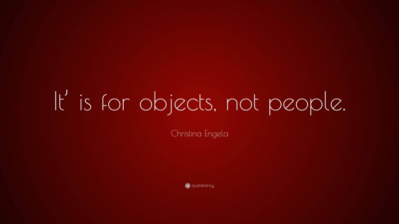 Christina Engela Quote: “It’ is for objects, not people.”