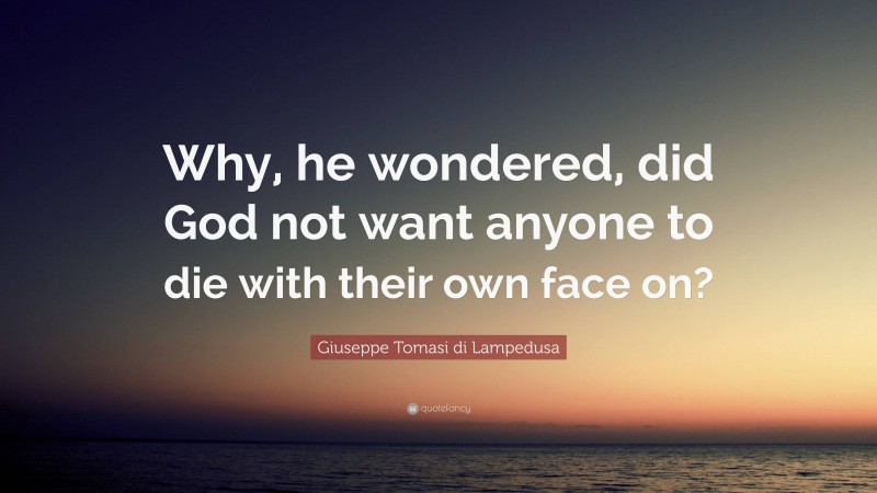 Giuseppe Tomasi di Lampedusa Quote: “Why, he wondered, did God not want anyone to die with their own face on?”