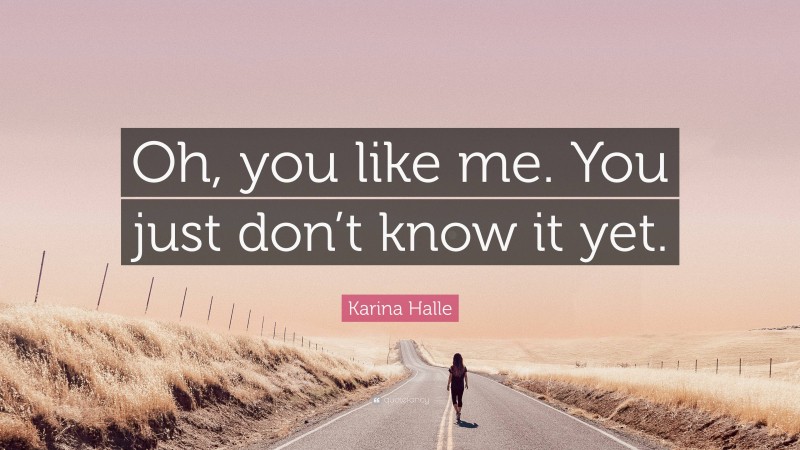 Karina Halle Quote: “Oh, you like me. You just don’t know it yet.”