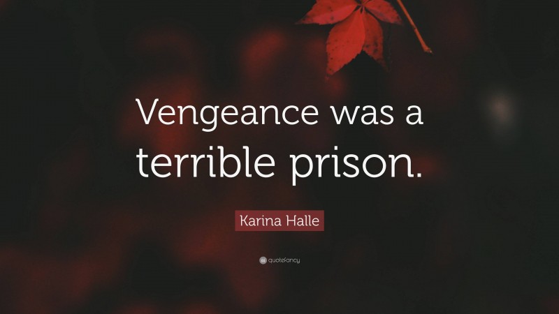 Karina Halle Quote: “Vengeance was a terrible prison.”