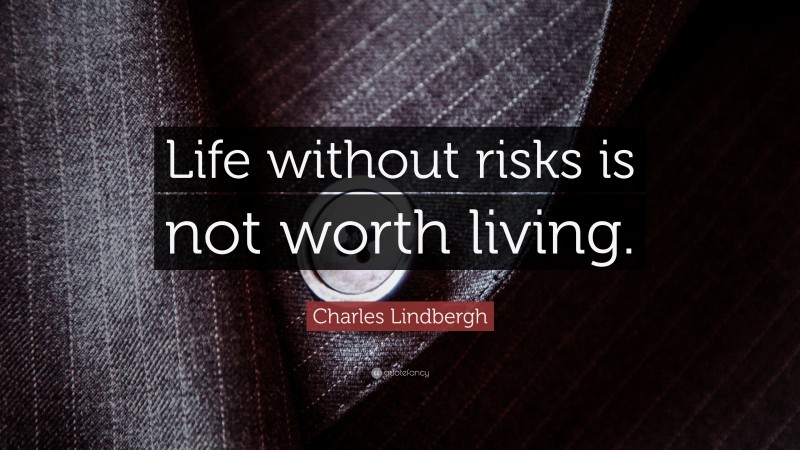 Charles Lindbergh Quote: “Life without risks is not worth living.”