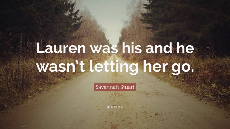 Savannah Stuart Quote: “Lauren was his and he wasn’t letting her go.”