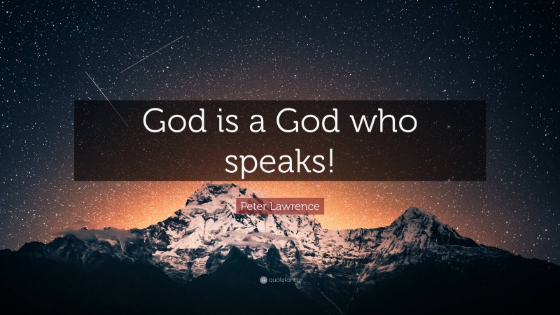 Peter Lawrence Quote: “God is a God who speaks!”