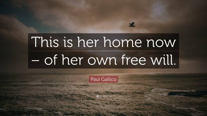 Paul Gallico Quote: “This is her home now – of her own free will.”