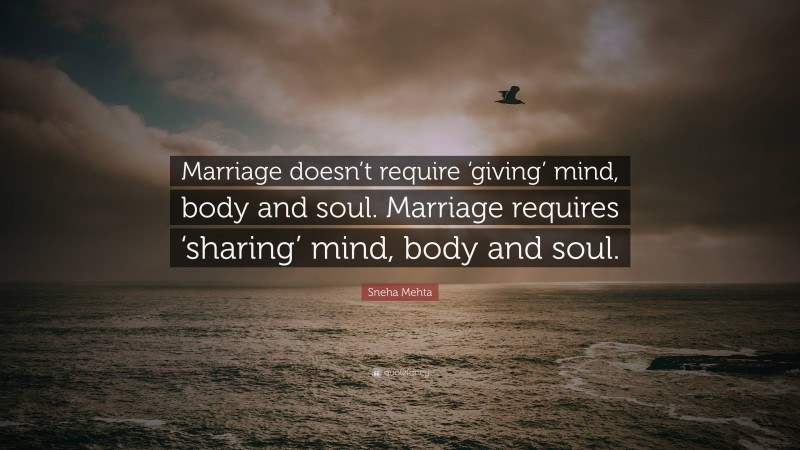 Sneha Mehta Quote: “Marriage doesn’t require ‘giving’ mind, body and soul. Marriage requires ‘sharing’ mind, body and soul.”