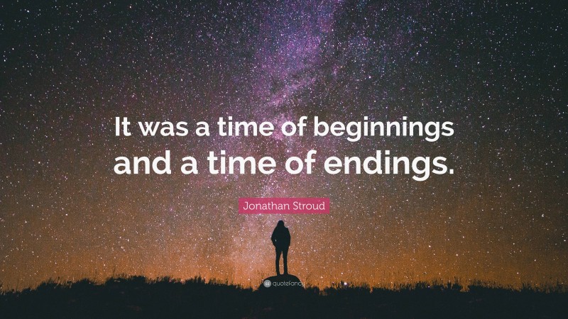 Jonathan Stroud Quote: “It was a time of beginnings and a time of endings.”