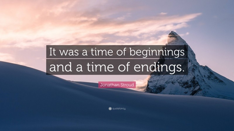 Jonathan Stroud Quote: “It was a time of beginnings and a time of endings.”