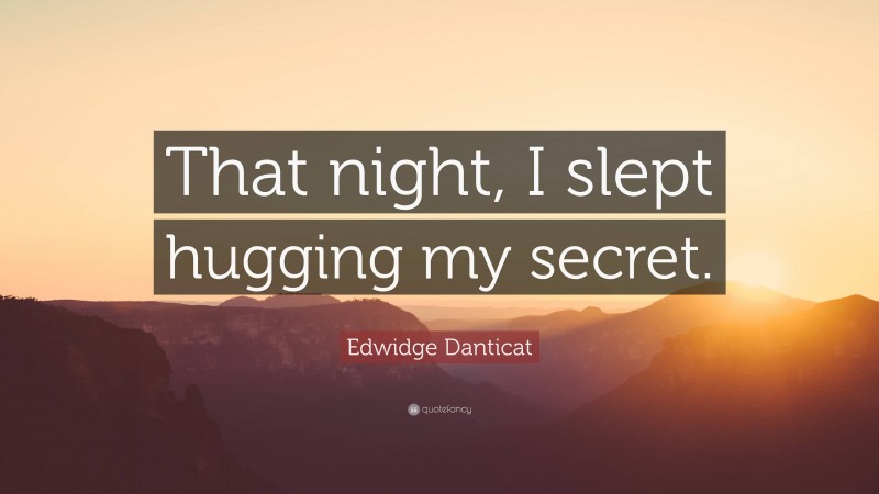 Edwidge Danticat Quote: “That night, I slept hugging my secret.”