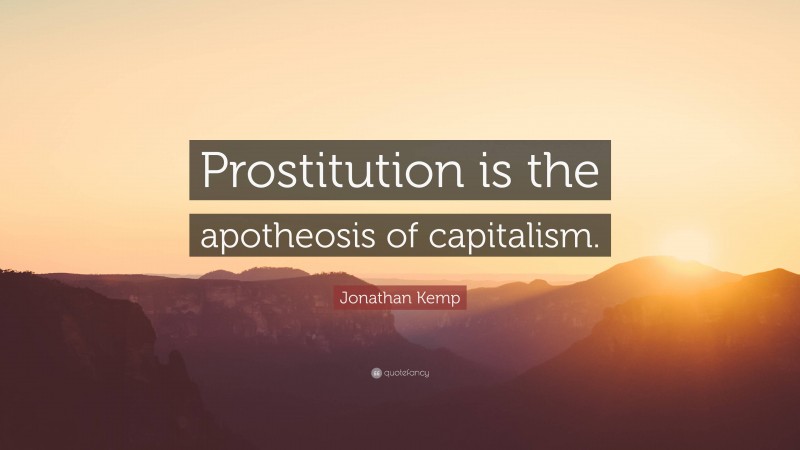 Jonathan Kemp Quote: “Prostitution is the apotheosis of capitalism.”