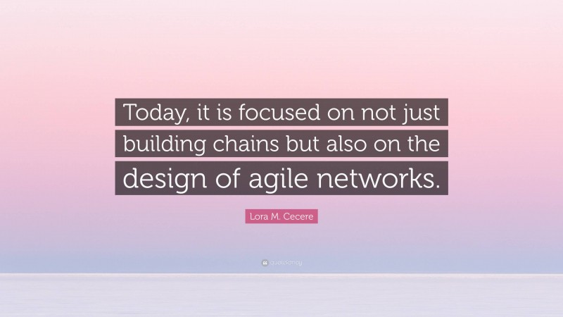 Lora M. Cecere Quote: “Today, it is focused on not just building chains but also on the design of agile networks.”