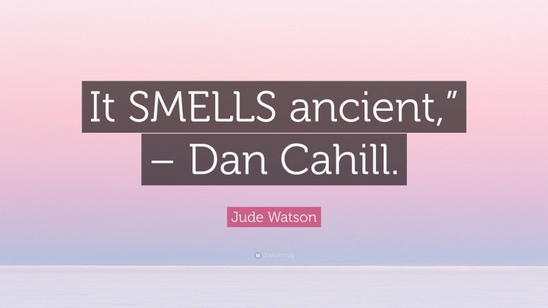 Jude Watson Quote: “It SMELLS ancient,” – Dan Cahill.”