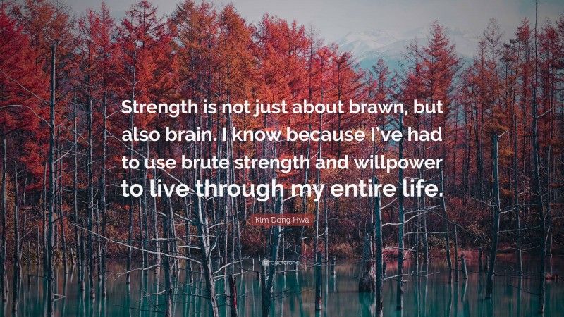 Kim Dong Hwa Quote: “Strength is not just about brawn, but also brain. I know because I’ve had to use brute strength and willpower to live through my entire life.”