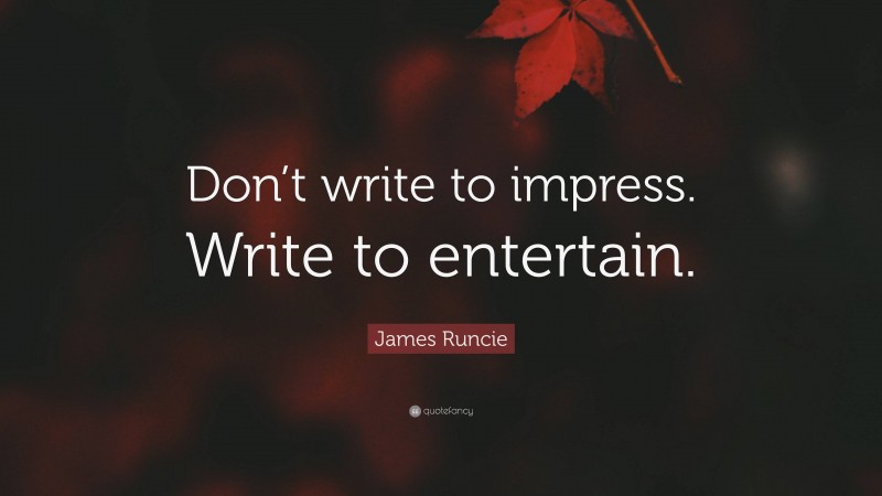 James Runcie Quote: “Don’t write to impress. Write to entertain.”