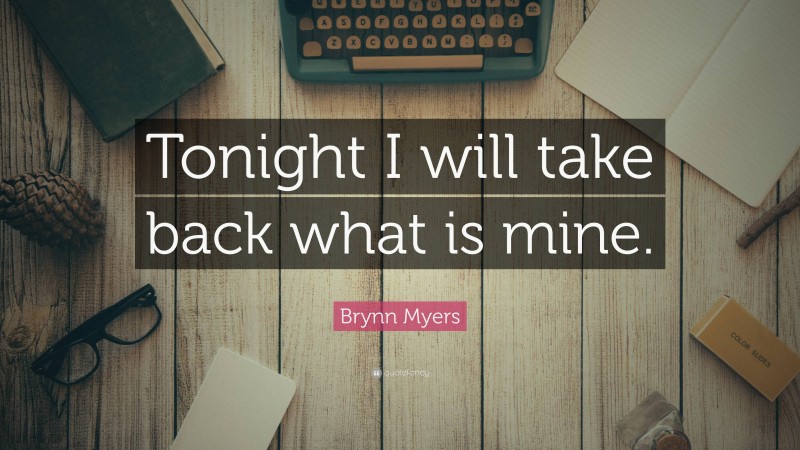 Brynn Myers Quote: “Tonight I will take back what is mine.”