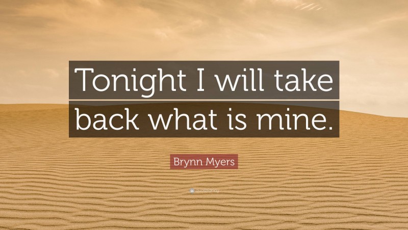 Brynn Myers Quote: “Tonight I will take back what is mine.”