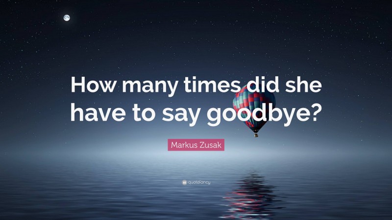 Markus Zusak Quote: “How many times did she have to say goodbye?”