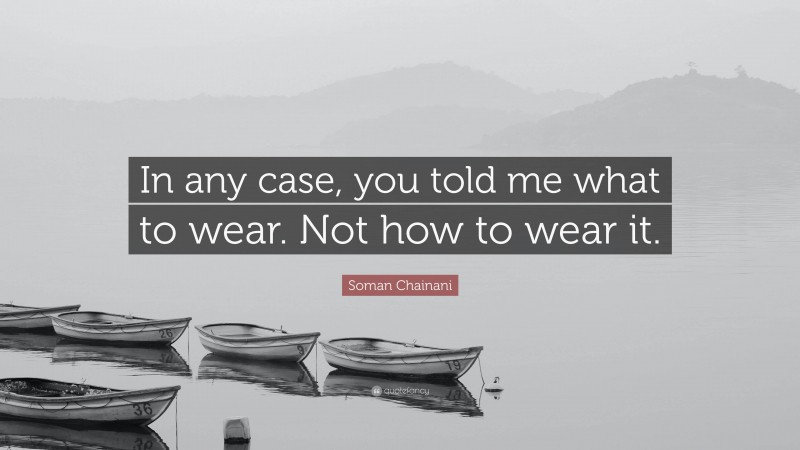 Soman Chainani Quote: “In any case, you told me what to wear. Not how to wear it.”