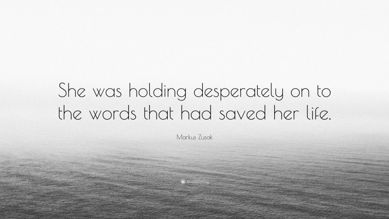 Markus Zusak Quote: “She was holding desperately on to the words that had saved her life.”