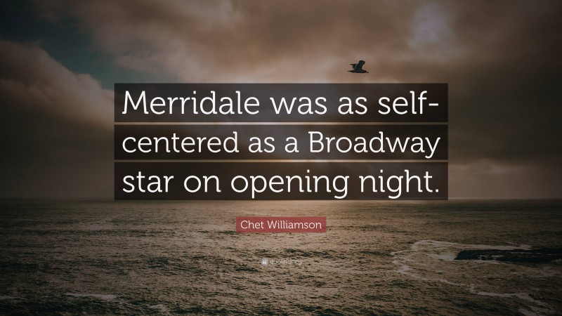 Chet Williamson Quote: “Merridale was as self-centered as a Broadway star on opening night.”
