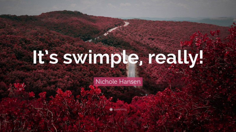 Nichole Hansen Quote: “It’s swimple, really!”