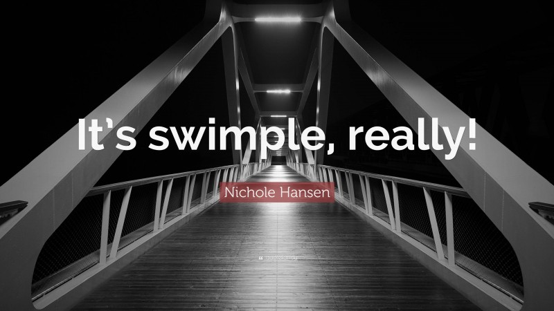 Nichole Hansen Quote: “It’s swimple, really!”