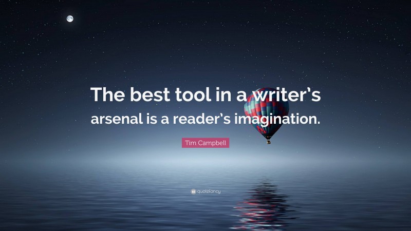 Tim Campbell Quote: “The best tool in a writer’s arsenal is a reader’s imagination.”