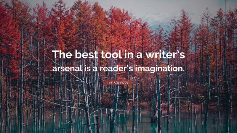 Tim Campbell Quote: “The best tool in a writer’s arsenal is a reader’s imagination.”
