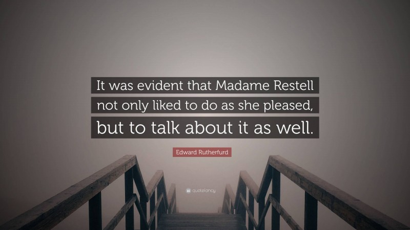 Edward Rutherfurd Quote: “It was evident that Madame Restell not only liked to do as she pleased, but to talk about it as well.”