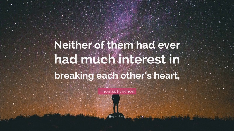 Thomas Pynchon Quote: “Neither of them had ever had much interest in breaking each other’s heart.”