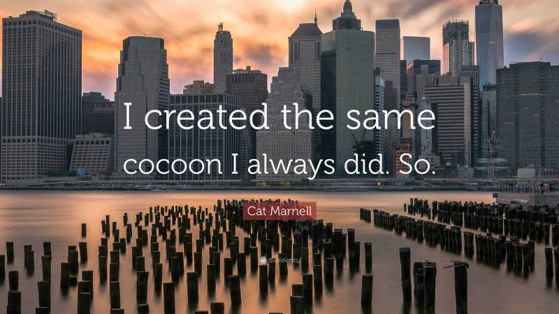 Cat Marnell Quote: “I created the same cocoon I always did. So.”