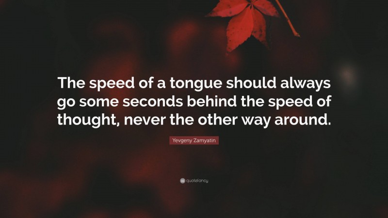 Yevgeny Zamyatin Quote: “The speed of a tongue should always go some seconds behind the speed of thought, never the other way around.”