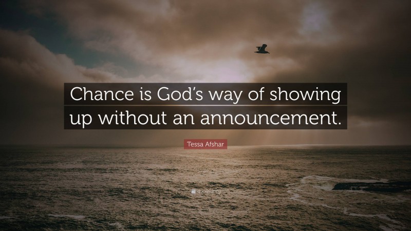 Tessa Afshar Quote: “Chance is God’s way of showing up without an announcement.”