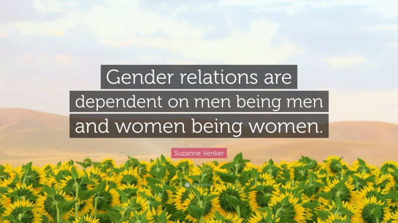 Suzanne Venker Quote: “Gender relations are dependent on men being men and women being women.”