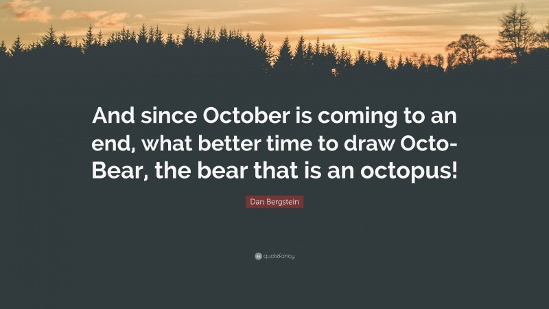 Dan Bergstein Quote: “And since October is coming to an end, what better time to draw Octo-Bear, the bear that is an octopus!”