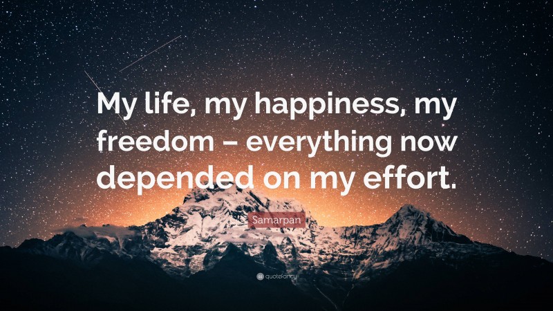 Samarpan Quote: “My life, my happiness, my freedom – everything now depended on my effort.”