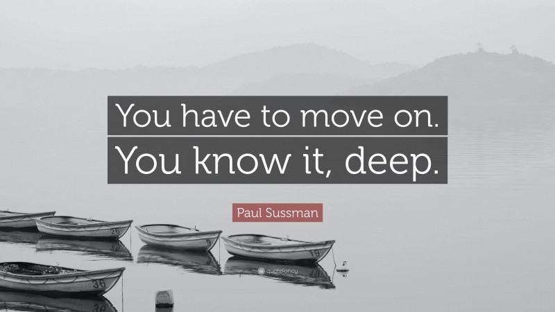 Paul Sussman Quote: “You have to move on. You know it, deep.”