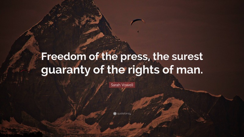 Sarah Vowell Quote: “Freedom of the press, the surest guaranty of the rights of man.”