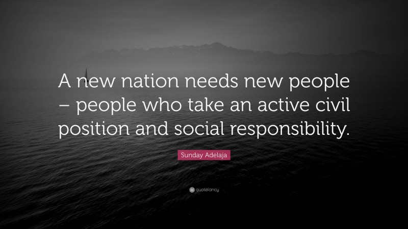 Sunday Adelaja Quote: “A new nation needs new people – people who take an active civil position and social responsibility.”