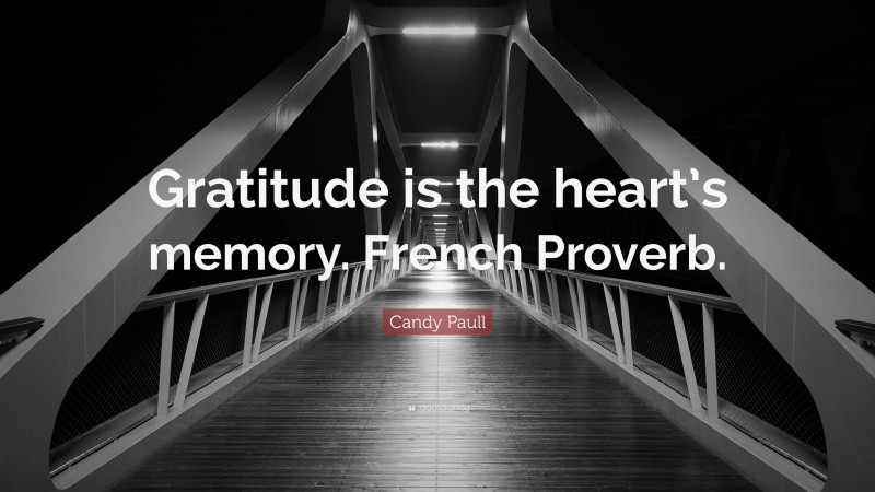 Candy Paull Quote: “Gratitude is the heart’s memory. French Proverb.”